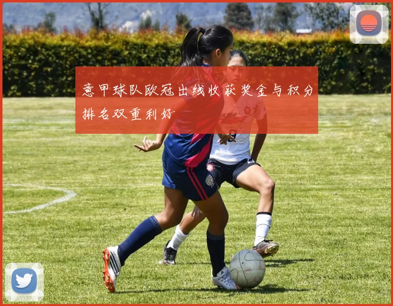 意甲球队欧冠出线收获奖金与积分排名双重利好